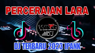 DJ PERCERAIAN LARA "IPANK REMIX TERBARU 2023 VIRAL TIK TOK