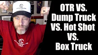 OTR Trucking Vs. Dump Trucks Vs. Hot Shot Driving Vs. Box Trucks.