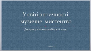 Урок мистецтва №3 " У світі античності - 7)музичне  мистецтво"