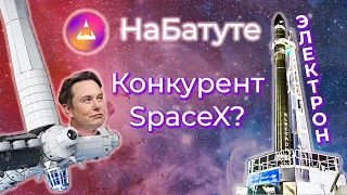 Новости космоса: НаБатуте. Электрон - конкурент SpaceX. Космические станции. Космодром Восточный.