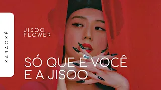 [KARAOKÊ] JISOO - FLOWER / SÓ QUE É VOCÊ E A JISOO (JISOO+VOCÊ)