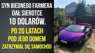 Syn biednego farmera dał sierotce 10 dolarów. Po 20 latach pod jego domem zatrzymał się samochód!