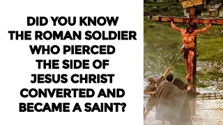 THE ROMAN SOLDIER WHO PIERCED THE SIDE OF JESUS CHRIST CONVERTED AND BECAME A SAINT