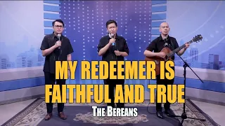 MY REDEEMER IS FAITHFUL TRUE | The Bereans