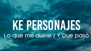 Ke Personajes - Lo Que Me Duele / Y Que Pasó (Letra/Lyrics)