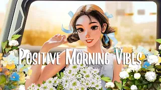 Songs that put you in a good mood 🍂 Morning music for positive day ~ Chill Vibes