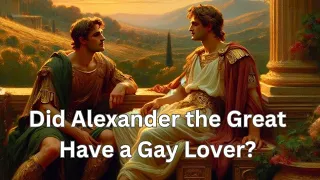 Did Alexander the Great Have a Gay Lover? (Hephaestion)