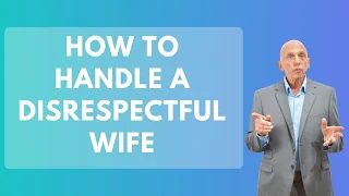 How To Handle A Disrespectful Wife | Paul Friedman