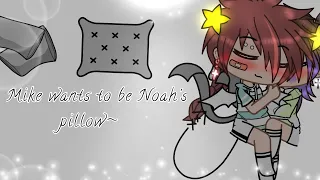 "Mike wants to be Noah's pillow"~[]My AU[](skit#5)[] Michael×Noah[] Enjoy~[]