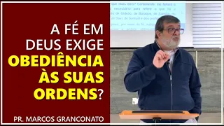 A fé em Deus exige obediência às suas ordens? - Pr. Marcos Granconato