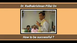 Dr. Radhakrishnan Pillai on How to be successful?