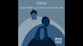 Abide #19: Doctrine and Covenants 125-128