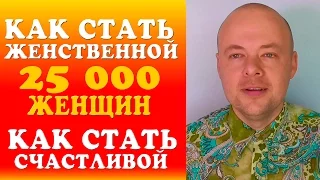 КАК СТАТЬ ЖЕНСТВЕННОЙ И СЧАСТЛИВОЙ ЖЕНЩИНОЙ. 25 000 ЖЕНЩИН. ДЕНИС КОСТАШ