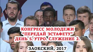 2017. Передай эстафету. Молодежный конгресс. День 5. Утро. Богослужение 2.