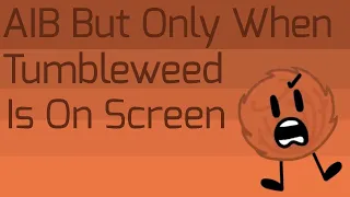 AIB But Only When Tumbleweed Is On Screen (As of AIB 5)