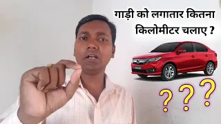 गाड़ी को लगातार कितना किलोमीटर चला सकते हैं ? कितना चलाना चाहिए ?