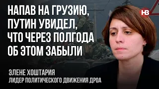 Напавши на Грузію, Путін побачив, що за півроку про це забули – Елене Хоштарія