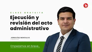 Clase gratuita: Ejecución y revisión del acto administrativo