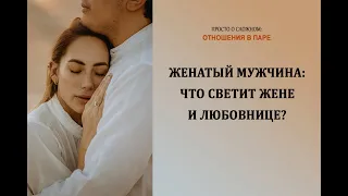 Женатый мужчина -  что светит жене и любовнице?