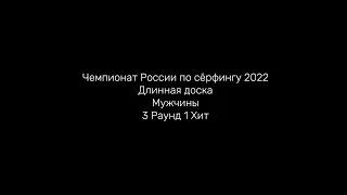 Чемпионат России по сёрфингу 2022 Длинная доска Мужчины 3 Раунд 1 Хит