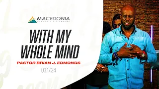 With My Whole Mind (March 17th, 2023) | Pastor Brian J. Edmonds #Deeper #MCOP