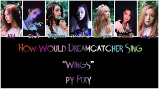 How would Dreamcatcher sing "Wings" by PIXY? [FLASHING LIGHTS]