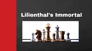 Warning: Capablanca's fans shouldn't watch this | Slaying the giant | Lilienthal's Immortal