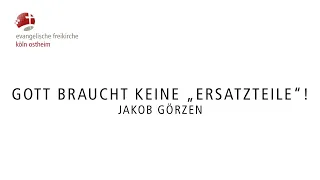 Gott braucht keine „Ersatzteile“! // Jakob Görzen