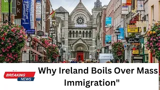 Why Ireland Boils Over Mass Immigration"