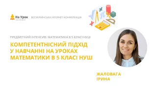 Ірина Жаловага. Компетентнісний підхід у навчанні на уроках математики в 5 класі НУШ