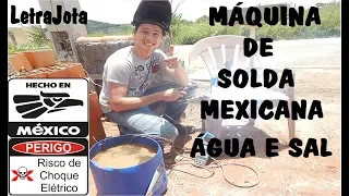 Maquina de solda com água e sal (MEXICANA)