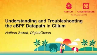 Understanding and Troubleshooting the eBPF Datapath in Cilium - Nathan Sweet, DigitalOcean