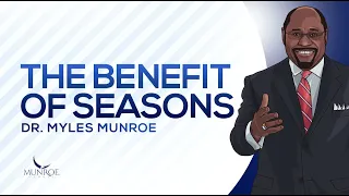 The Benefit of Seasons | Dr. Myles Munroe