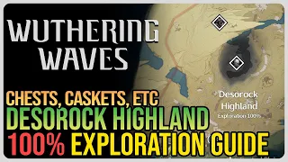 Desorock Highland 100% Exploration – Wuthering Waves – All Chests, Caskets, Etc