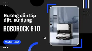 Hướng dẫn lắp đặt, cách sử dụng Roborock G10 - How to use roborock g10