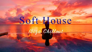 Soft House 2023 🌇🏖 Ibiza Chillout Mix【House / Relaxing Mix / Instrumental】