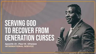 SERVING GOD TO RECOVER FROM GENERATION CURSES | Intl. Service | With Apostle Dr. Paul M. Gitwaza