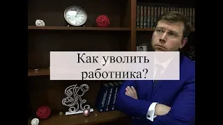 Как уволить работника за прогулы? Как законно уволить без причин. Советы адвоката по трудовым спорам