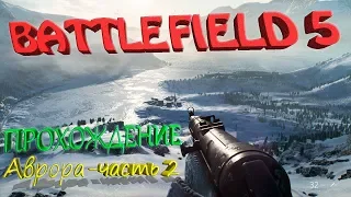 Battlefield 5 - прохождение миссии Аврора (часть 2). Заключительный эпизод.