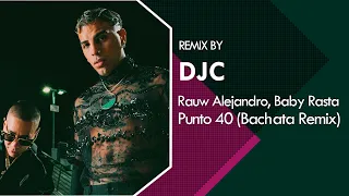 Rauw Alejandro, Baby Rasta  - PUNTO 40 (Bachata Remix DJC)