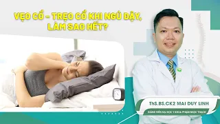 Vẹo cổ - trẹo cổ khi ngủ dậy, làm sao hết?