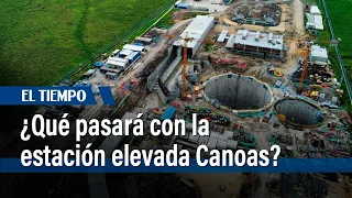 ¿Qué pasará con la estación elevada de la Ptar Canoas? | El Tiempo