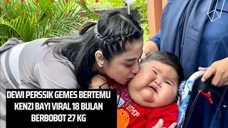 MOMENT DEWI PERSIK BERTEMU KENZI BAYI VIRAL YANG BERATNYA 27 KG DI USIA 18 BULAN