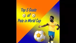 Top 5 World Cup Goals of Pele