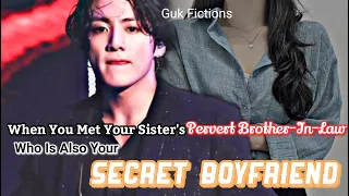 You Met Your Sister's Pervert Brother-in-law||But He Is Your Secret Boyfriend||Jungkook FF