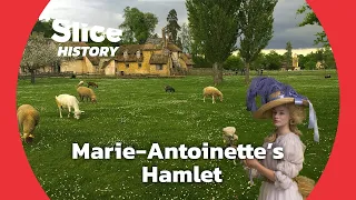 The Queen’s Hamlet: The Dream Project of Marie-Antoinette I SLICE HISTORY