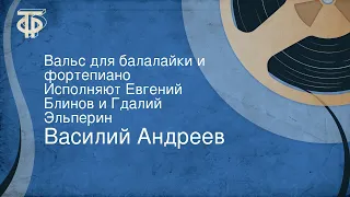 Василий Андреев. Вальс для балалайки и фортепиано. Исполняют Евгений Блинов и Гдалий Эльперин (1963)