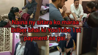 Naina ny sitara ko maraa Dilber bhai ki YouTube 1st payment aa gai.. daily vlogs