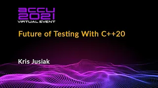 Future of Testing With C++20 - Kris Jusiak [ ACCU 2021 ]