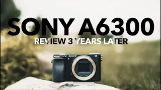 Sony A6300 REVIEW 3 Years Later!(2019)